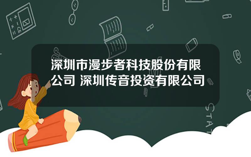 深圳市漫步者科技股份有限公司 深圳传音投资有限公司